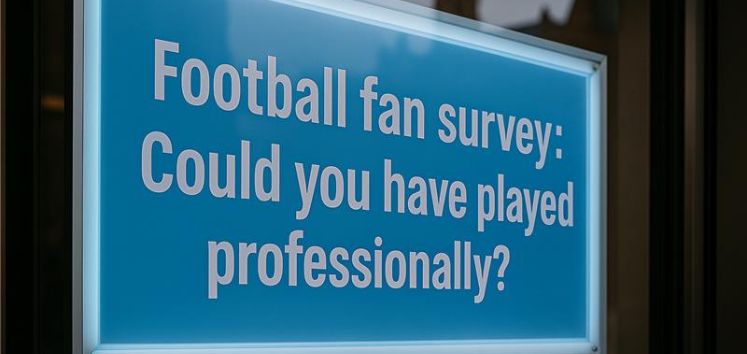 Blue digital display board showing 'Football fan survey: Could you have played professionally?' mounted on a dark wall